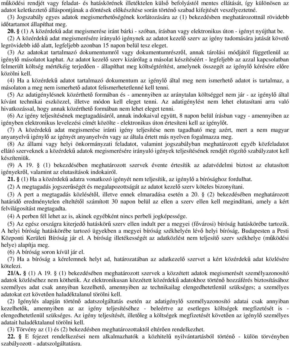 (1) A közérdekű adat megismerése iránt bárki - szóban, írásban vagy elektronikus úton - igényt nyújthat be.