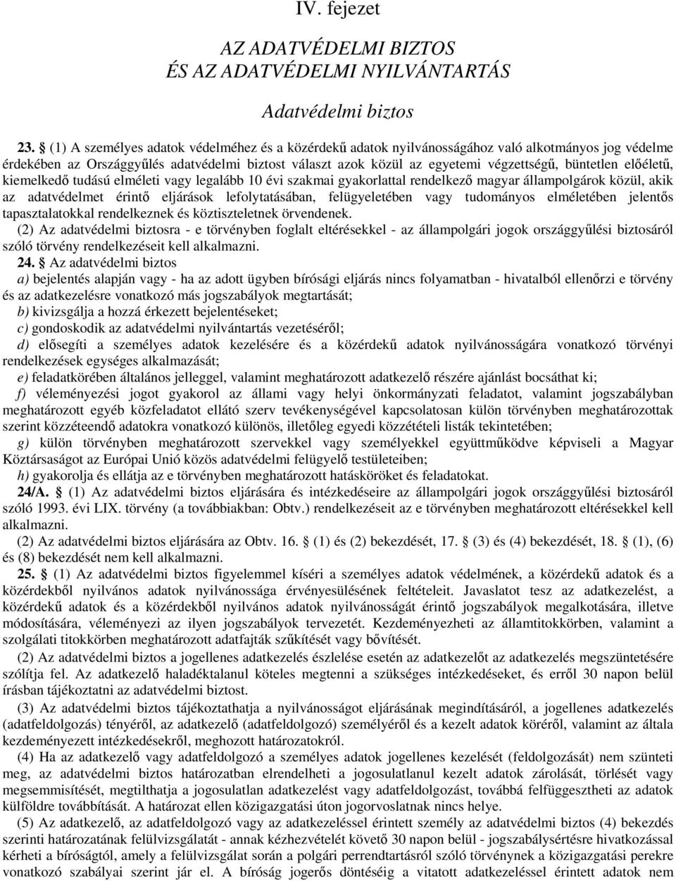 büntetlen előéletű, kiemelkedő tudású elméleti vagy legalább 10 évi szakmai gyakorlattal rendelkező magyar állampolgárok közül, akik az adatvédelmet érintő eljárások lefolytatásában, felügyeletében