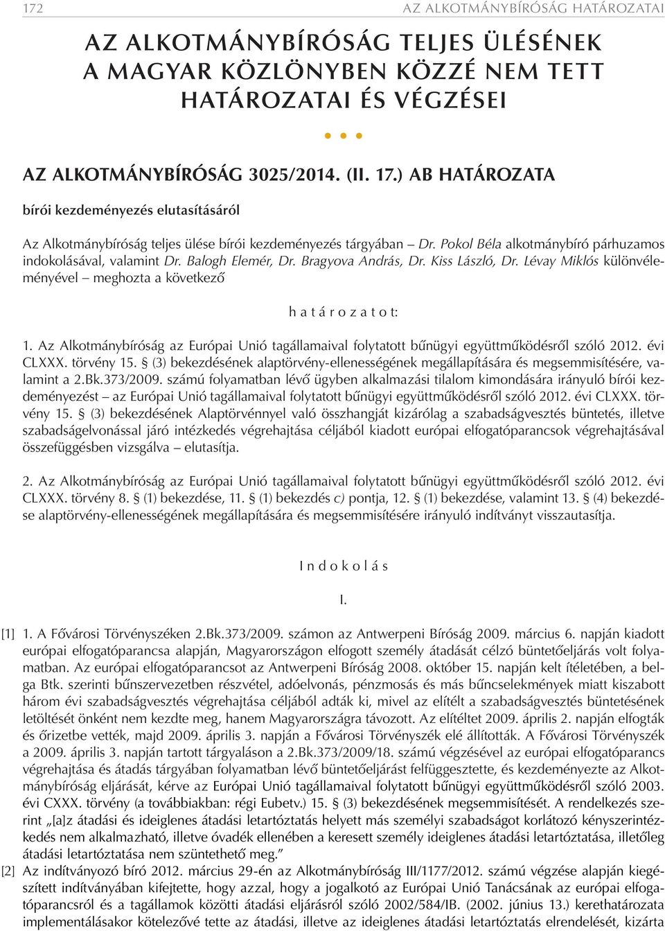 Bragyova András, Dr. Kiss László, Dr. Lévay Miklós különvéleményével meghozta a következő h a t á r o z a t o t: 1.