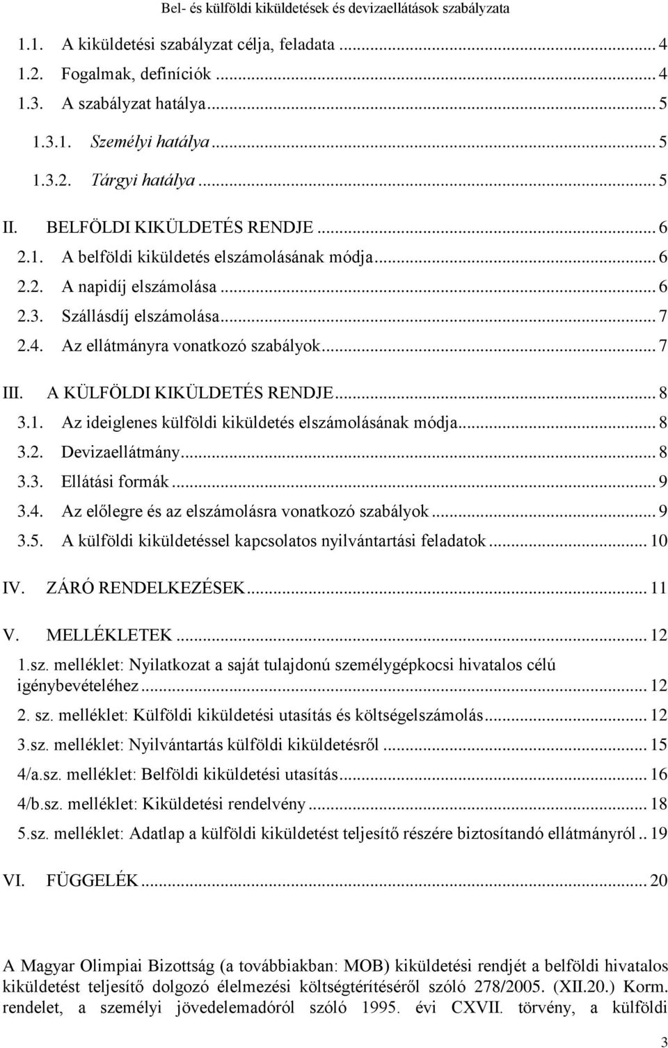 A KÜLFÖLDI KIKÜLDETÉS RENDJE... 8 3.1. Az ideiglenes külföldi kiküldetés elszámolásának módja... 8 3.2. Devizaellátmány... 8 3.3. Ellátási formák... 9 3.4.