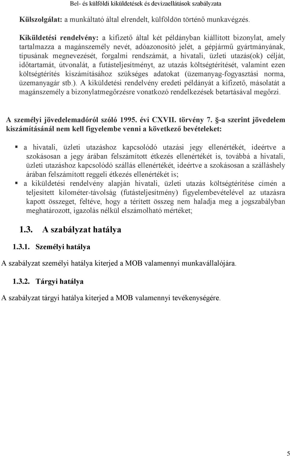 rendszámát, a hivatali, üzleti utazás(ok) célját, időtartamát, útvonalát, a futásteljesítményt, az utazás költségtérítését, valamint ezen költségtérítés kiszámításához szükséges adatokat