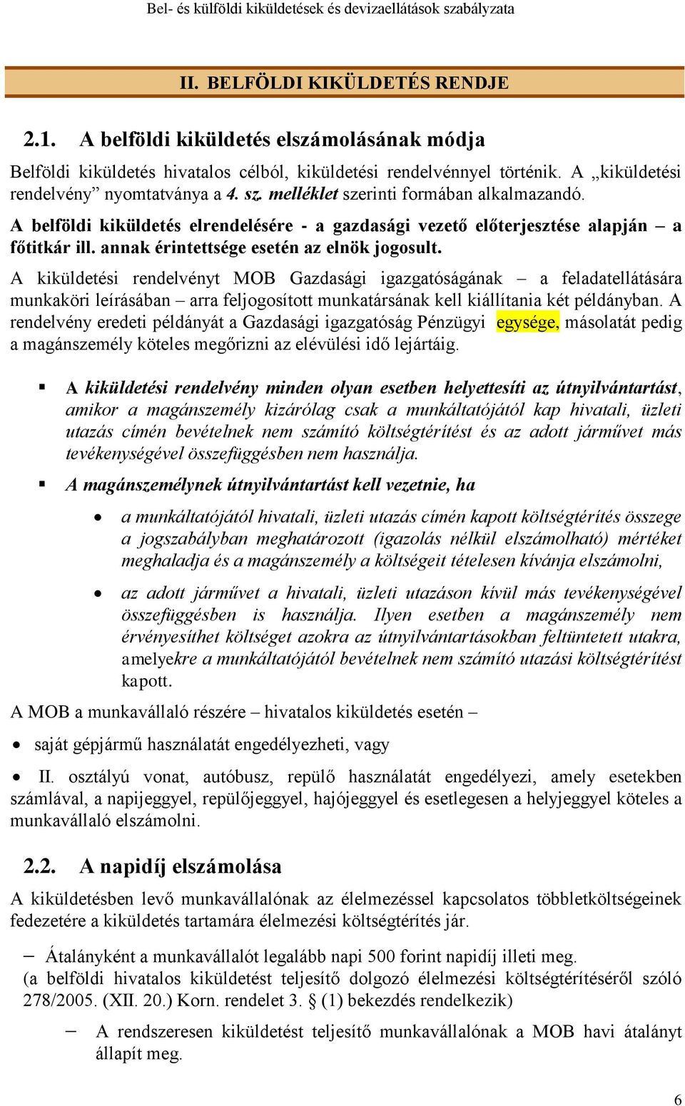 A kiküldetési rendelvényt MOB Gazdasági igazgatóságának a feladatellátására munkaköri leírásában arra feljogosított munkatársának kell kiállítania két példányban.