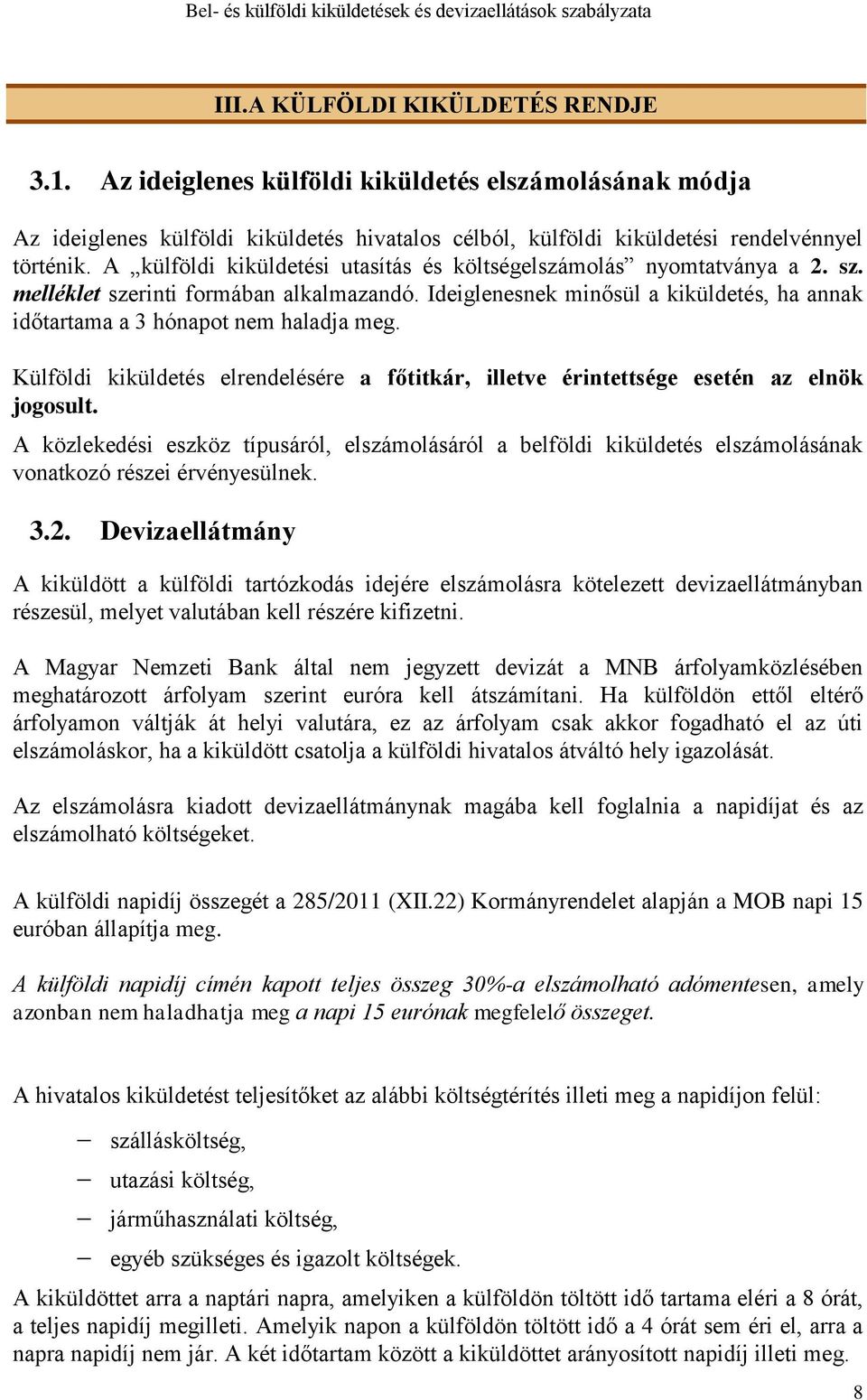 Ideiglenesnek minősül a kiküldetés, ha annak időtartama a 3 hónapot nem haladja meg. Külföldi kiküldetés elrendelésére a főtitkár, illetve érintettsége esetén az elnök jogosult.