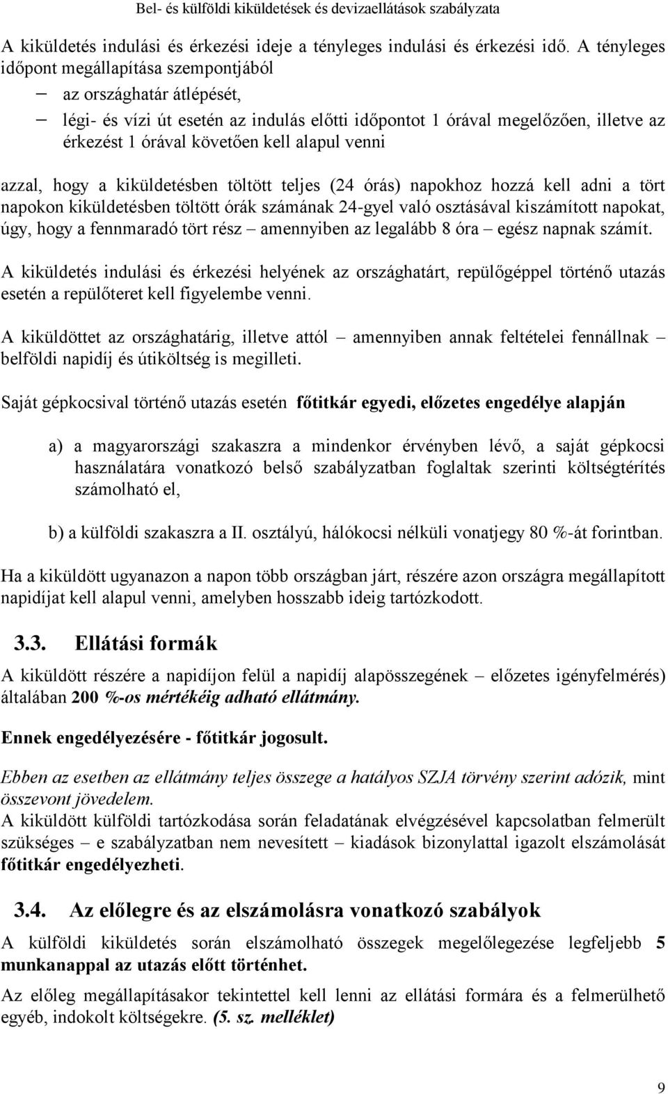 venni azzal, hogy a kiküldetésben töltött teljes (24 órás) napokhoz hozzá kell adni a tört napokon kiküldetésben töltött órák számának 24-gyel való osztásával kiszámított napokat, úgy, hogy a