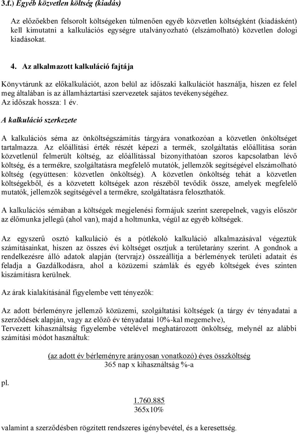 Az alkalmazott kalkuláció fajtája Könyvtárunk az előkalkulációt, azon belül az időszaki kalkulációt használja, hiszen ez felel meg általában is az államháztartási szervezetek sajátos tevékenységéhez.