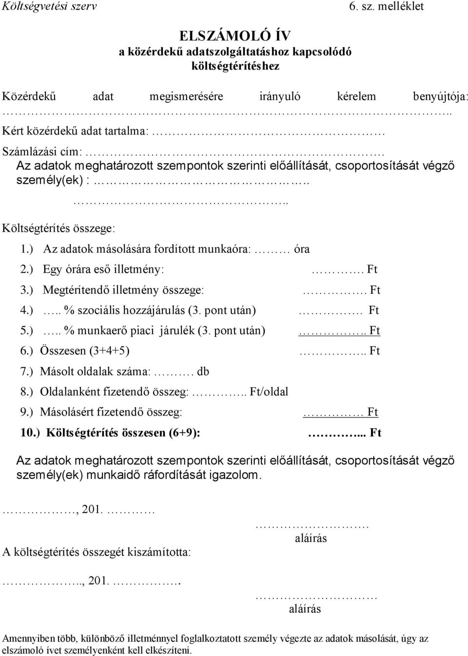 ) Az adatok másolására fordított munkaóra: óra 2.) Egy órára eső illetmény:. Ft 3.) Megtérítendő illetmény összege:. Ft 4.).. % szociális hozzájárulás (3. pont után). Ft 5.).. % munkaerő piaci járulék (3.