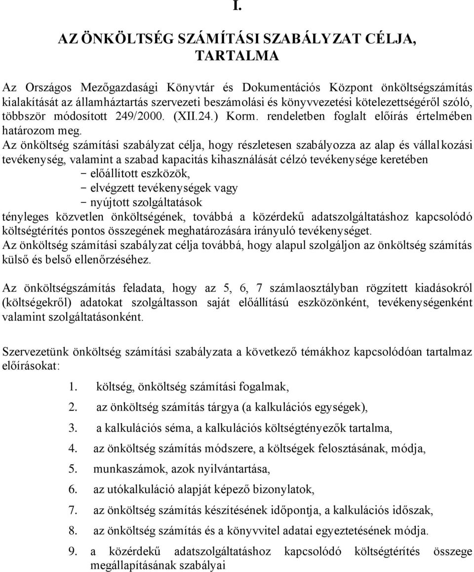 Az önköltség számítási szabályzat célja, hogy részletesen szabályozza az alap és vállalkozási tevékenység, valamint a szabad kapacitás kihasználását célzó tevékenysége keretében - előállított