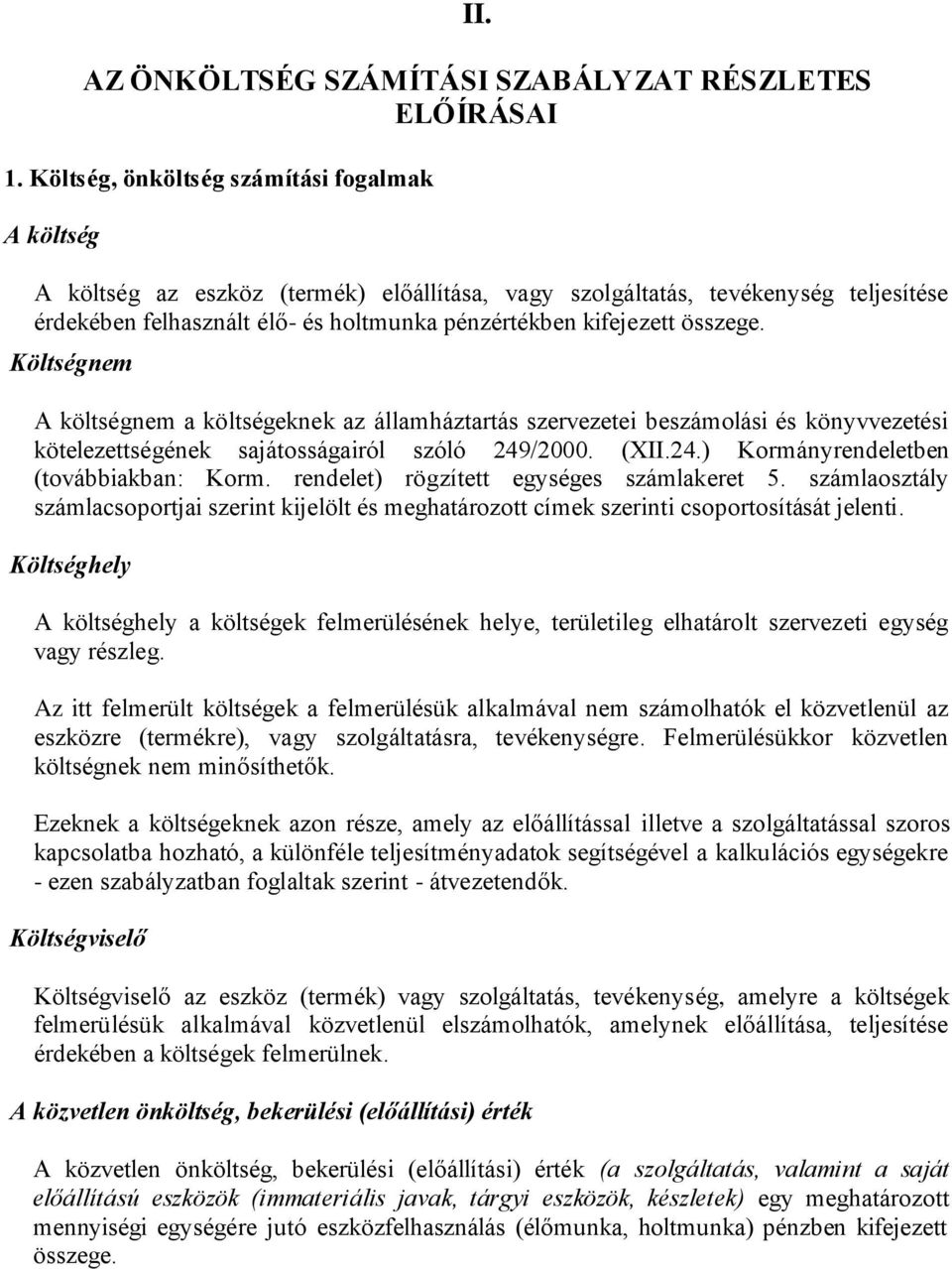 összege. Költségnem A költségnem a költségeknek az államháztartás szervezetei beszámolási és könyvvezetési kötelezettségének sajátosságairól szóló 249/2000. (XII.24.) Kormányrendeletben (továbbiakban: Korm.