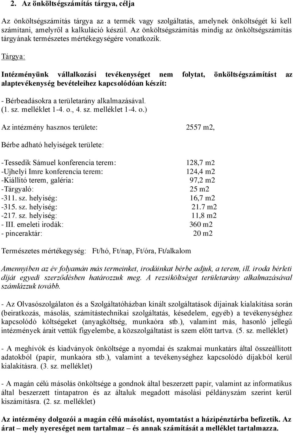 Tárgya: Intézményünk vállalkozási tevékenységet nem folytat, önköltségszámítást az alaptevékenység bevételeihez kapcsolódóan készít: - Bérbeadásokra a területarány alkalmazásával. (1. sz.