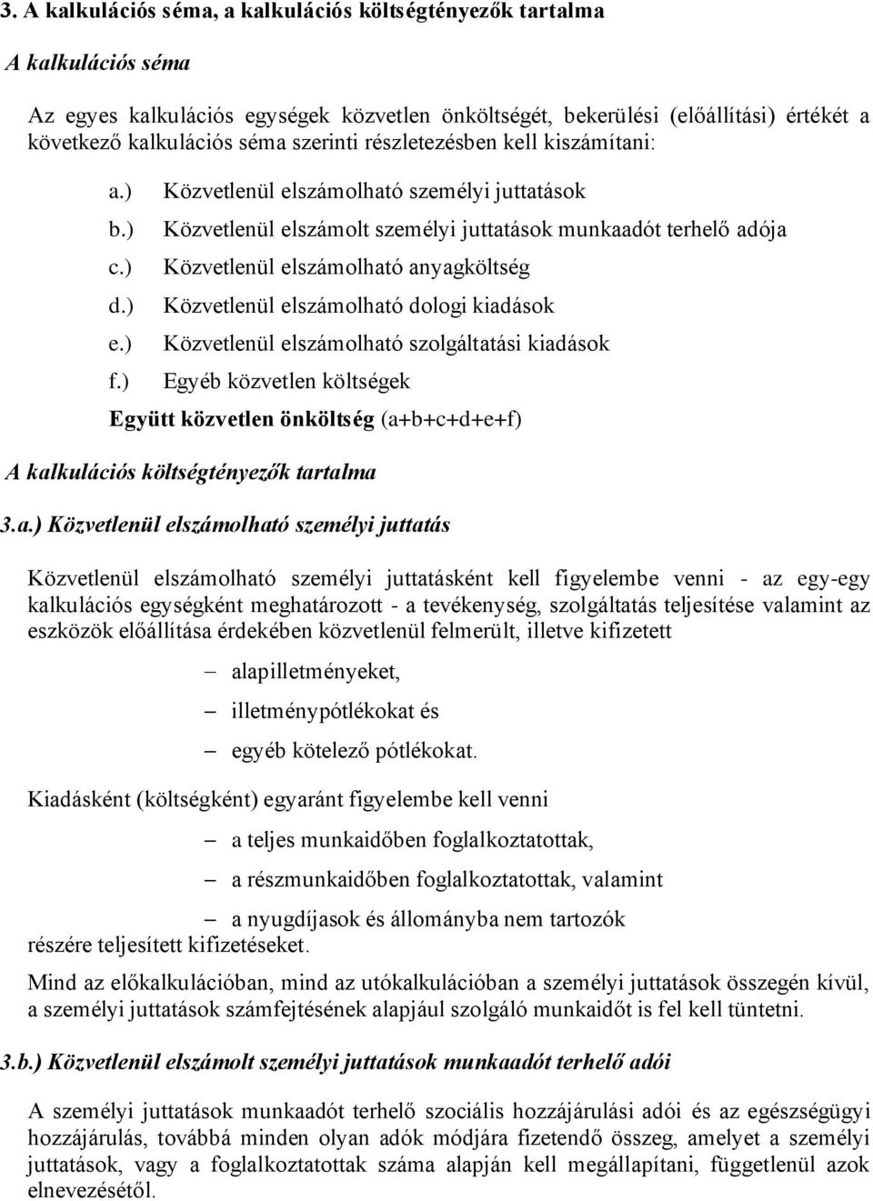 ) Közvetlenül elszámolható személyi juttatások Közvetlenül elszámolt személyi juttatások munkaadót terhelő adója Közvetlenül elszámolható anyagköltség Közvetlenül elszámolható dologi kiadások