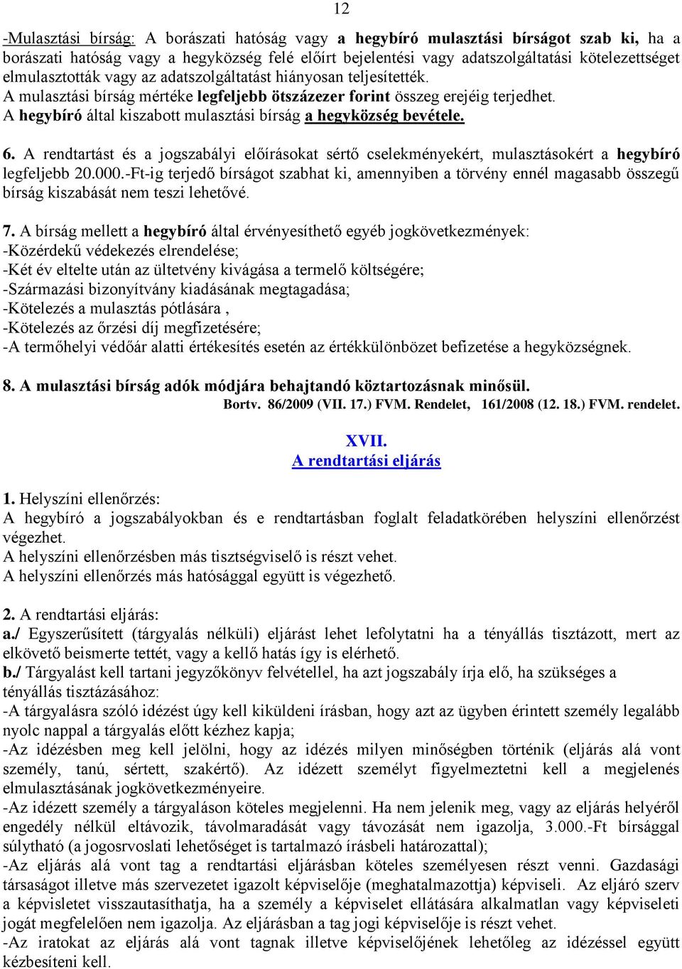 A hegybíró által kiszabott mulasztási bírság a hegyközség bevétele. 6. A rendtartást és a jogszabályi előírásokat sértő cselekményekért, mulasztásokért a hegybíró legfeljebb 20.000.