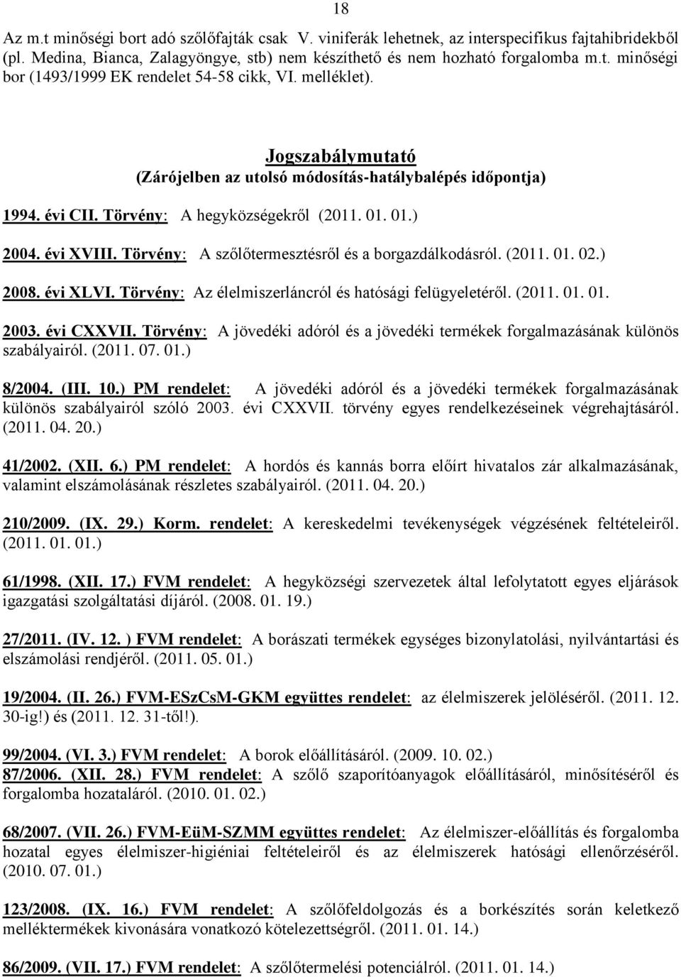 Törvény: A szőlőtermesztésről és a borgazdálkodásról. (2011. 01. 02.) 2008. évi XLVI. Törvény: Az élelmiszerláncról és hatósági felügyeletéről. (2011. 01. 01. 2003. évi CXXVII.