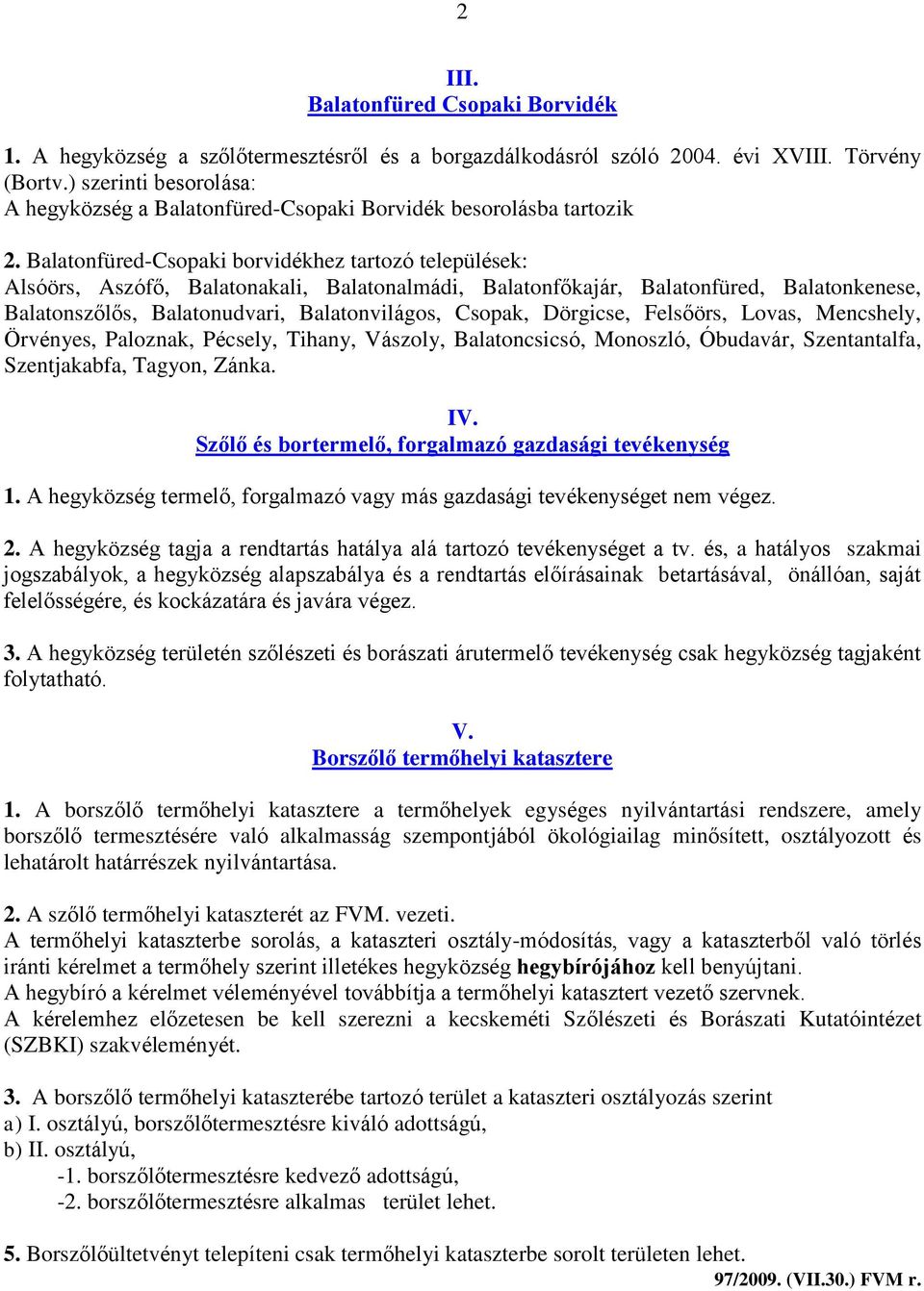 Balatonfüred-Csopaki borvidékhez tartozó települések: Alsóörs, Aszófő, Balatonakali, Balatonalmádi, Balatonfőkajár, Balatonfüred, Balatonkenese, Balatonszőlős, Balatonudvari, Balatonvilágos, Csopak,