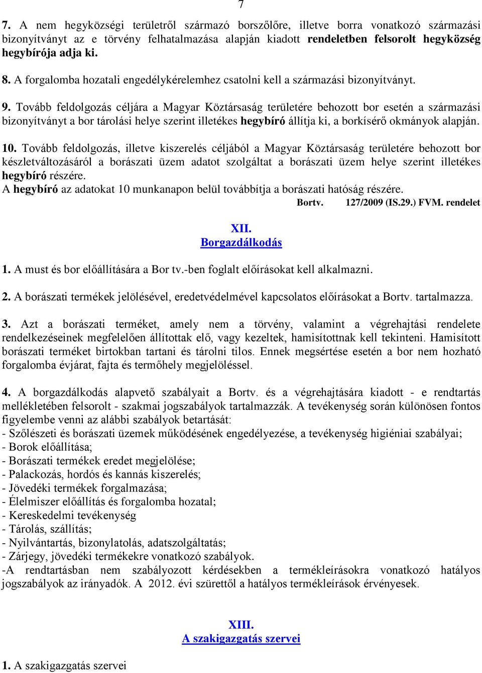 Tovább feldolgozás céljára a Magyar Köztársaság területére behozott bor esetén a származási bizonyítványt a bor tárolási helye szerint illetékes hegybíró állítja ki, a borkísérő okmányok alapján. 10.