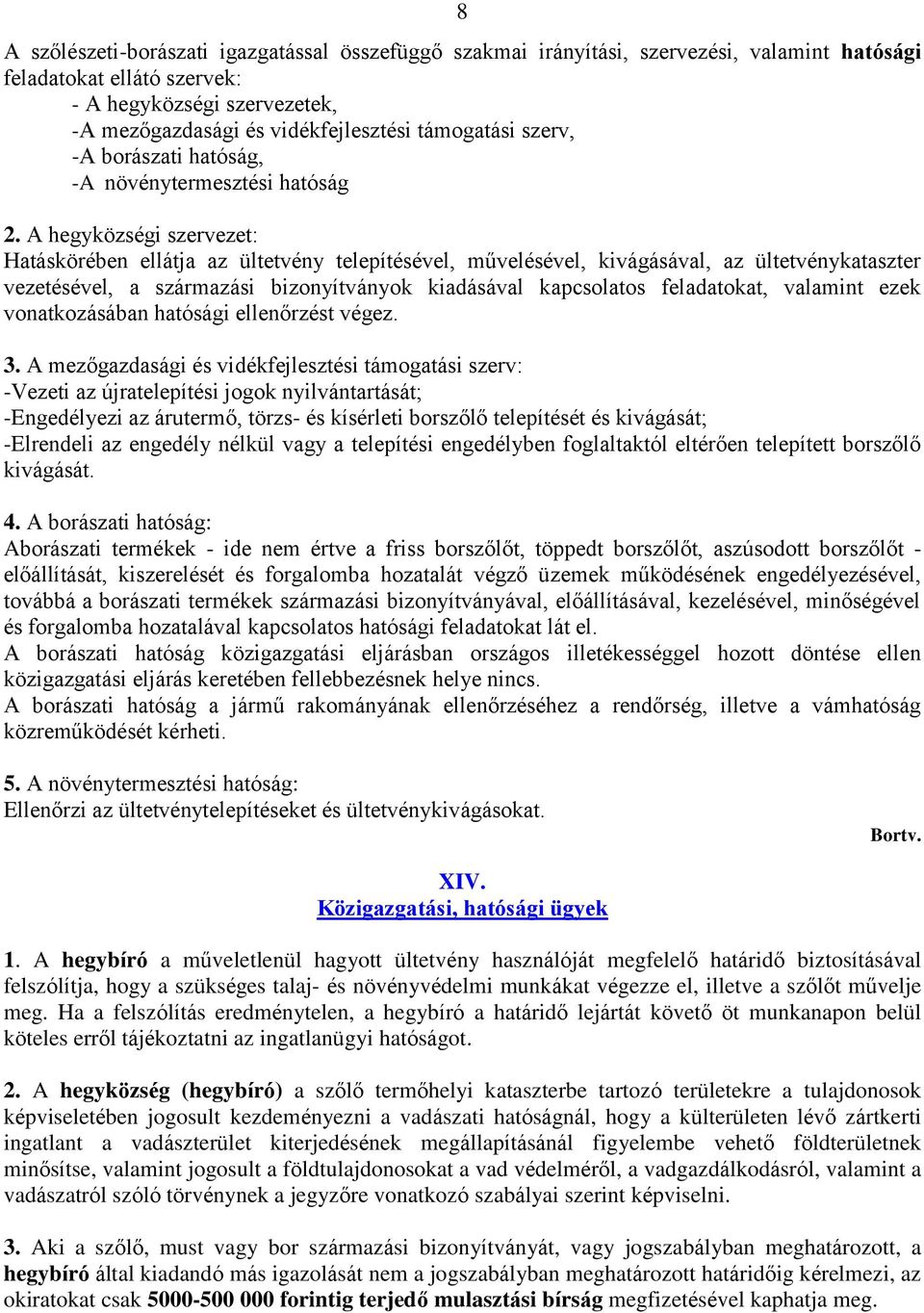 A hegyközségi szervezet: Hatáskörében ellátja az ültetvény telepítésével, művelésével, kivágásával, az ültetvénykataszter vezetésével, a származási bizonyítványok kiadásával kapcsolatos feladatokat,