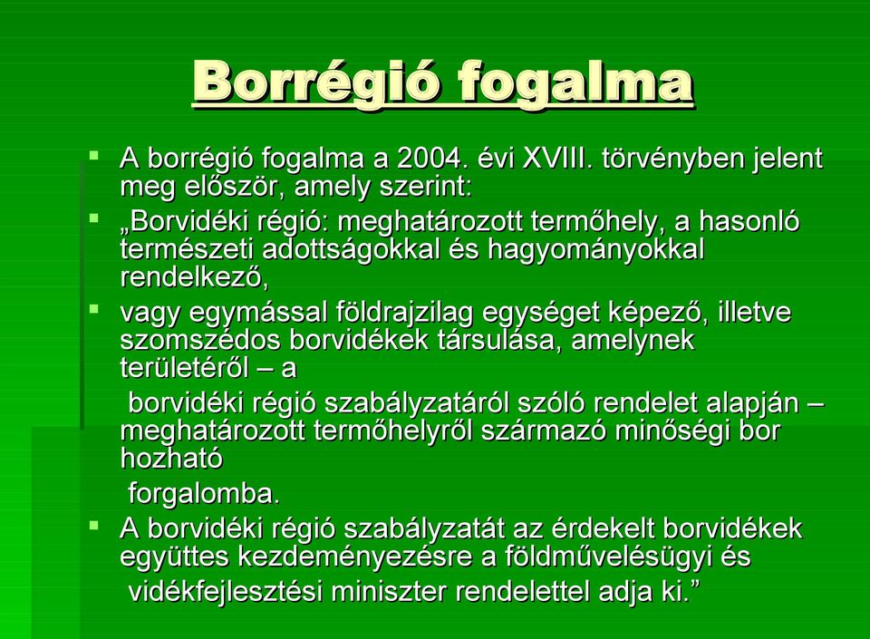 rendelkező, vagy egymással földrajzilag egységet képező, illetve szomszédos borvidékek társulása, amelynek területéről a borvidéki régió