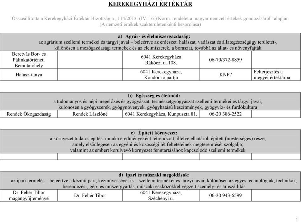 az agrárium szellemi termékei és tárgyi javai beleértve az erdészet, halászat, vadászat és állategészségügy területét-, különösen a mezőgazdasági termékek és az élelmiszerek, a borászat, továbbá az