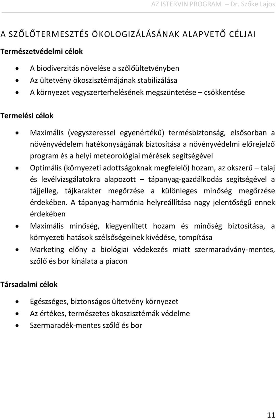 vegyszerterhelésének megszüntetése csökkentése Termelési célok Maximális (vegyszeressel egyenértékű) termésbiztonság, elsősorban a növényvédelem hatékonyságának biztosítása a növényvédelmi előrejelző