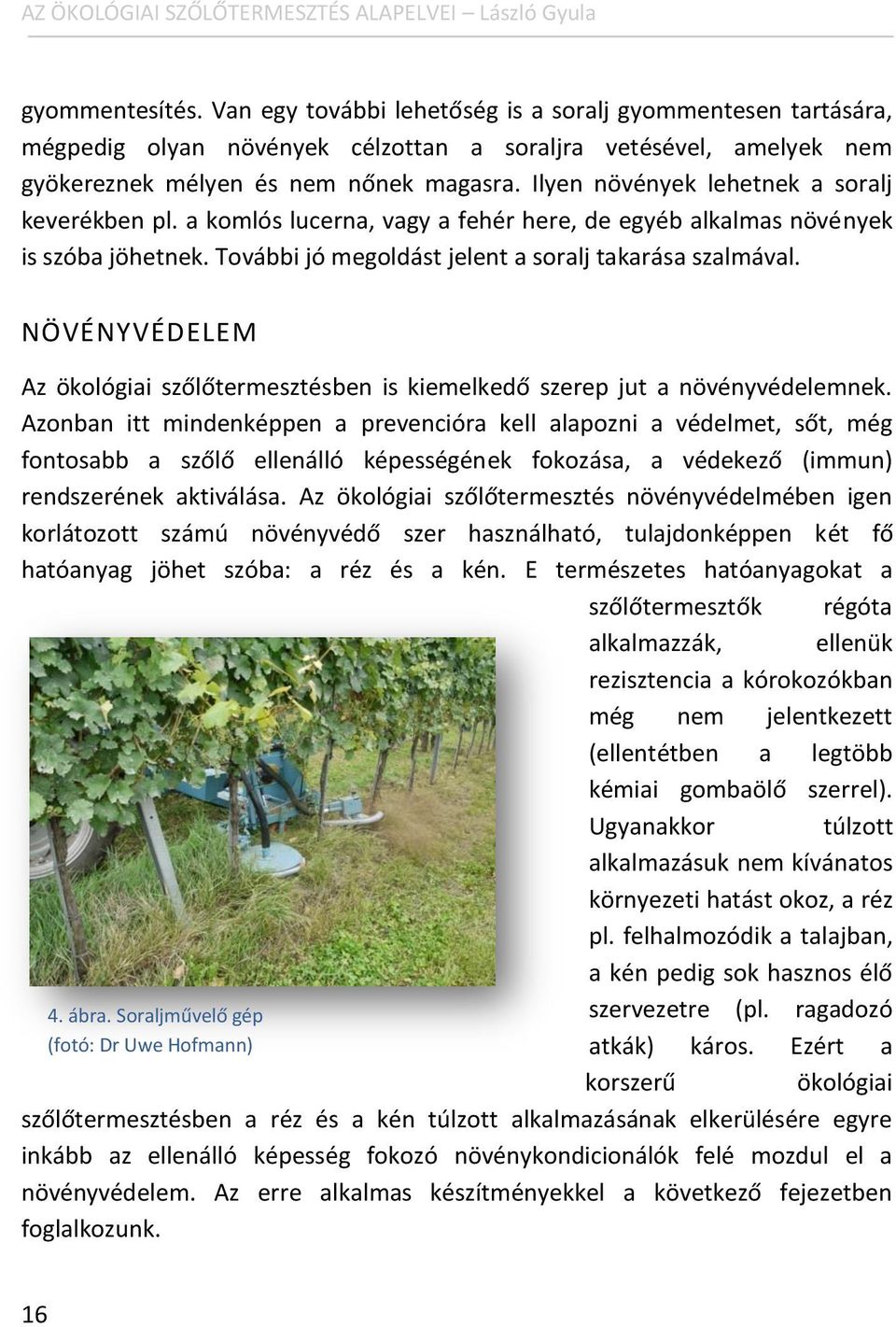 Ilyen növények lehetnek a soralj keverékben pl. a komlós lucerna, vagy a fehér here, de egyéb alkalmas növények is szóba jöhetnek. További jó megoldást jelent a soralj takarása szalmával.