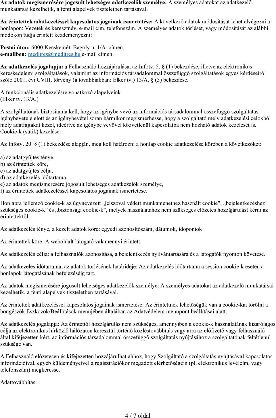 A személyes adatok törlését, vagy módosítását az alábbi módokon tudja érintett kezdeményezni: Postai úton: 6000 Kecskemét, Bagoly u. 1/A. címen, e-mailben: meditres@meditres.hu e-mail címen.