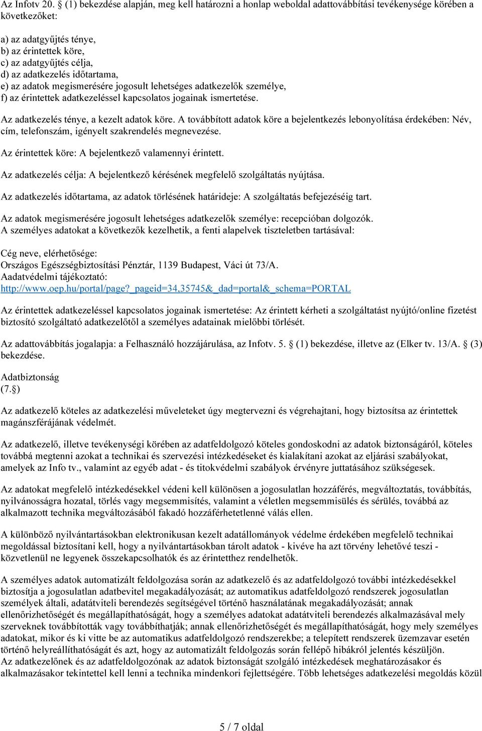 Az adatkezelés ténye, a kezelt adatok köre. A továbbított adatok köre a bejelentkezés lebonyolítása érdekében: Név, cím, telefonszám, igényelt szakrendelés megnevezése.