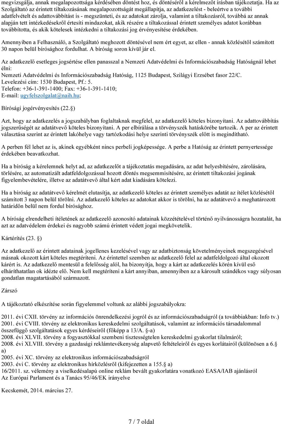 a tiltakozásról, továbbá az annak alapján tett intézkedésekről értesíti mindazokat, akik részére a tiltakozással érintett személyes adatot korábban továbbította, és akik kötelesek intézkedni a