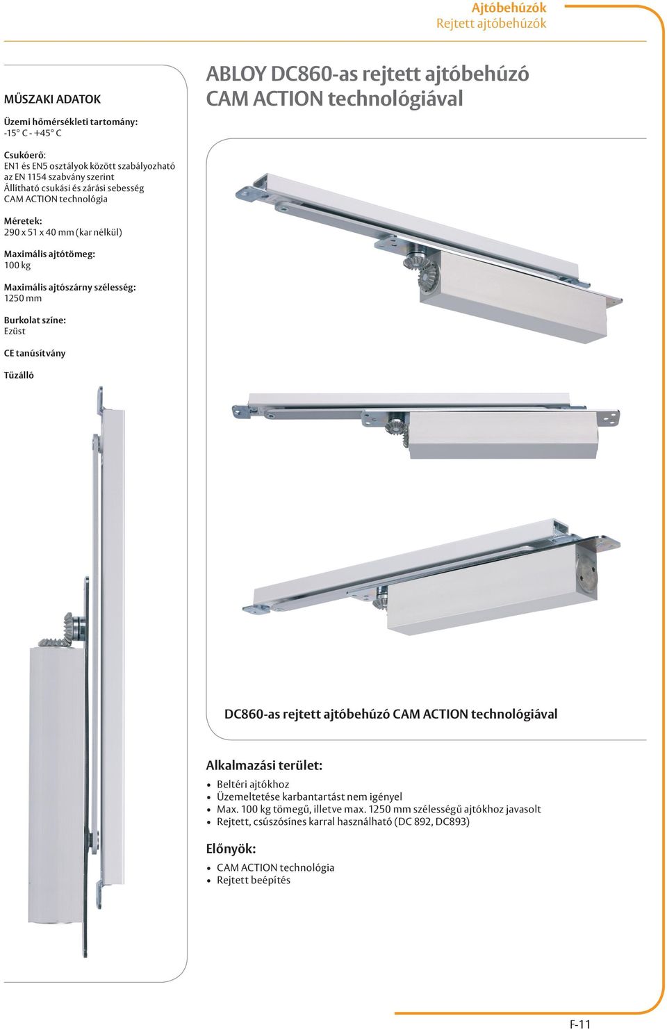 rejtett ajtóbehúzó CAM ACTION technológiával Beltéri ajtókhoz Üzemeltetése karbantartást nem igényel Max. 100 kg tömegű, illetve max.