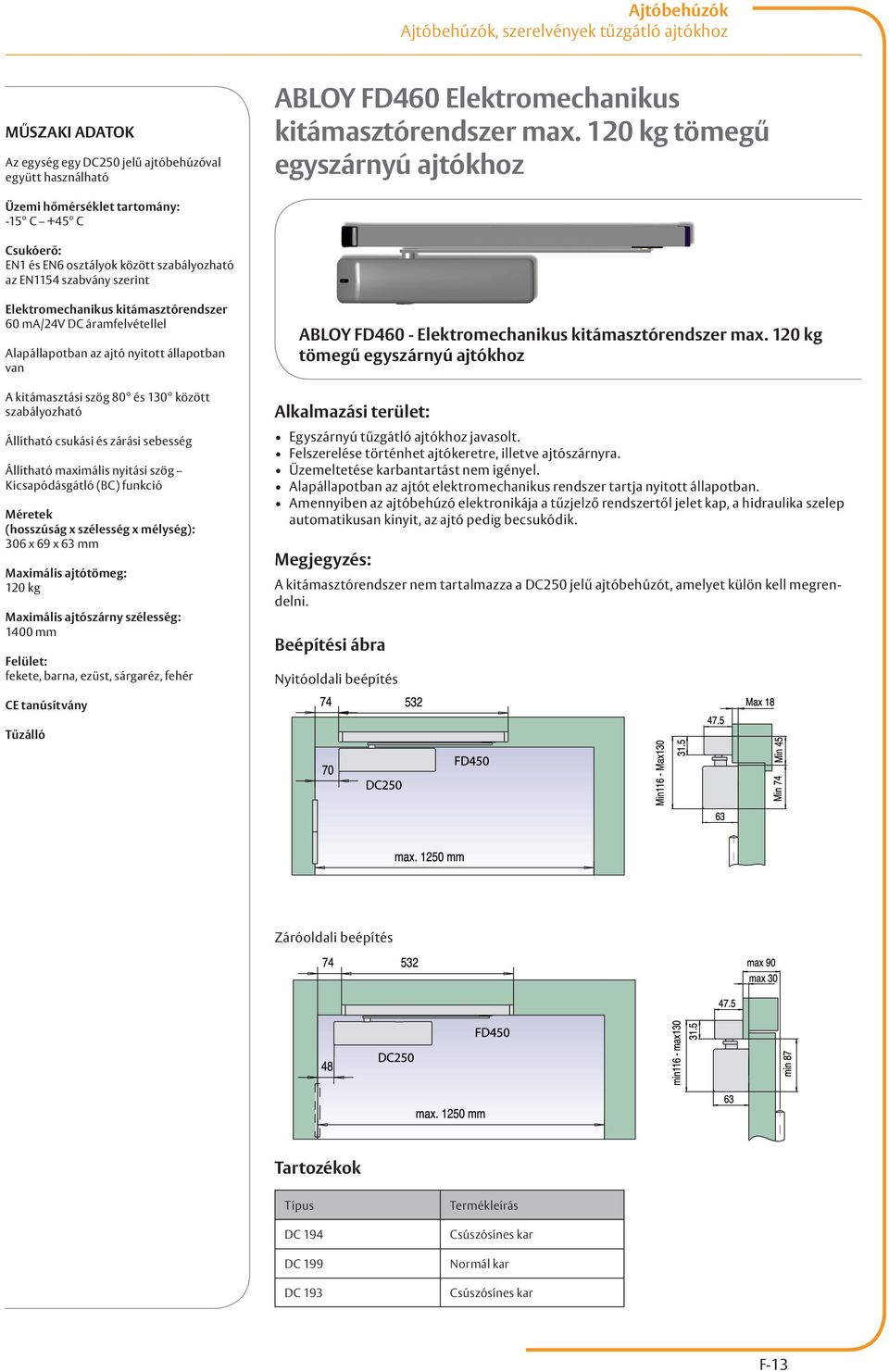 A kitámasztási szög 80 és 130 között szabályozható Állítható maximális nyitási szög Kicsapódásgátló (BC) funkció 120 kg 1400 mm fekete, barna, ezüst, sárgaréz, fehér ABLOY FD460 - Elektromechanikus
