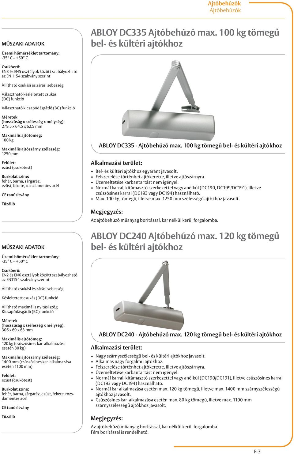 279,5 x 64,5 x 62,5 mm 100 kg 1250 mm ezüst (csukótest) fehér, barna, sárgaréz, ezüst, fekete, rozsdamentes acél -35 C +50 C ABLOY DC335 - Ajtóbehúzó max.