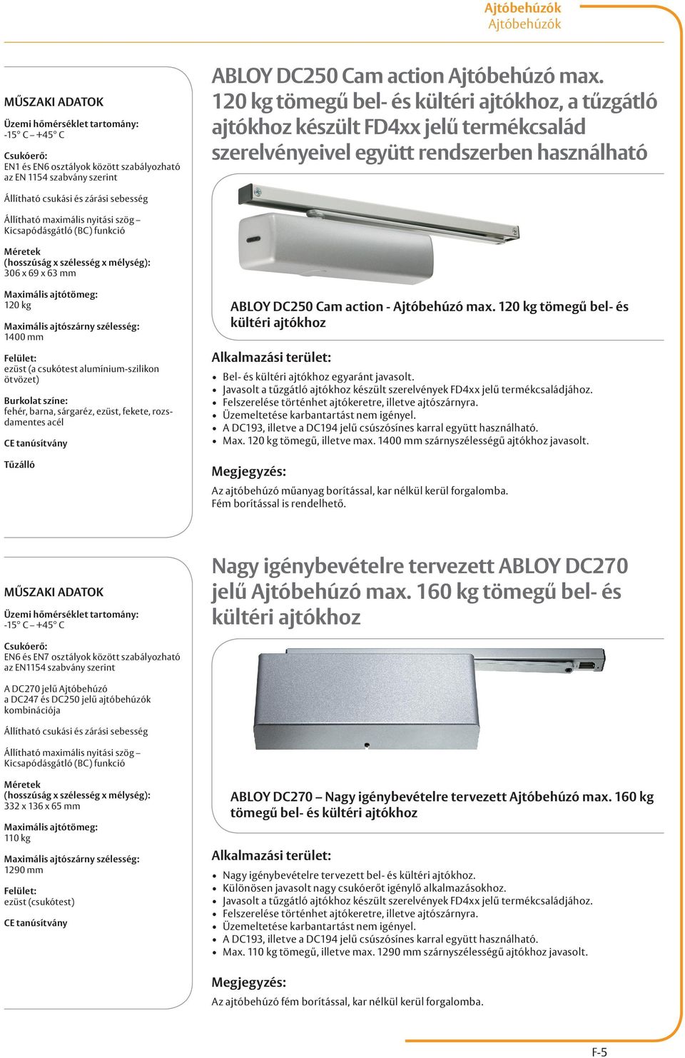 funkció 120 kg 1400 mm ezüst (a csukótest alumínium-szilikon ötvözet) fehér, barna, sárgaréz, ezüst, fekete, rozsdamentes acél ABLOY DC250 Cam action - Ajtóbehúzó max.