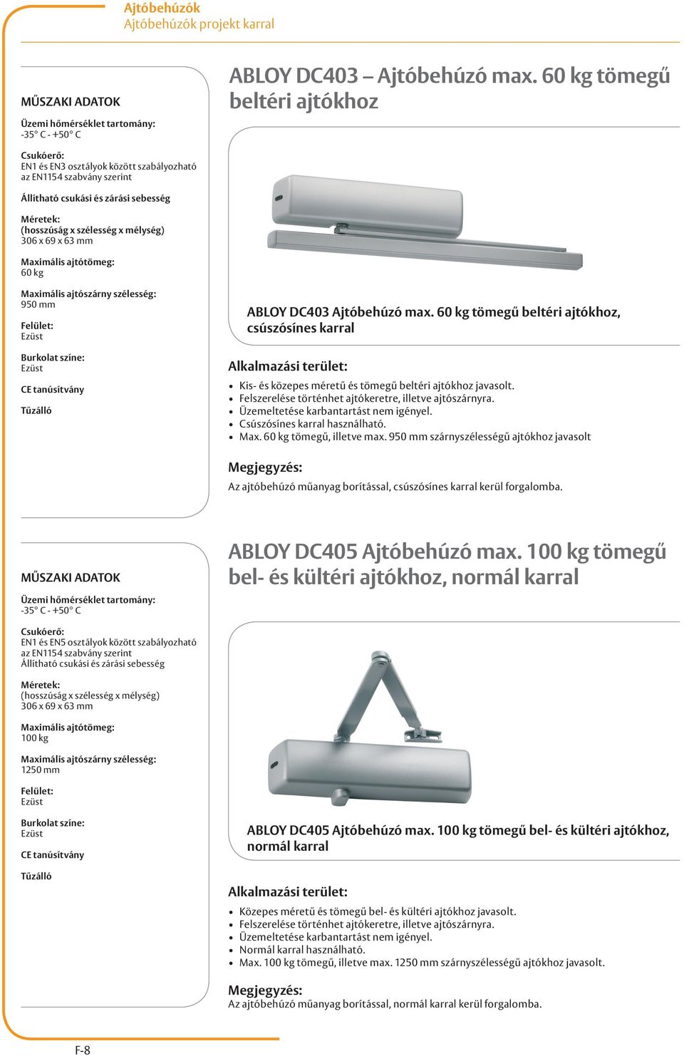 60 kg tömegű beltéri ajtókhoz, csúszósínes karral Kis- és közepes méretű és tömegű beltéri ajtókhoz javasolt. Csúszósínes karral használható. Max. 60 kg tömegű, illetve max.