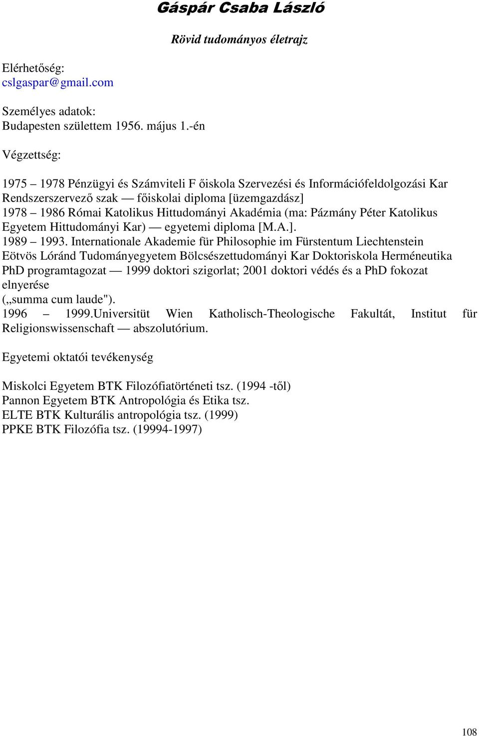 Akadémia (ma: Pázmány Péter Katolikus Egyetem Hittudományi Kar) egyetemi diploma [M.A.]. 1989 1993.