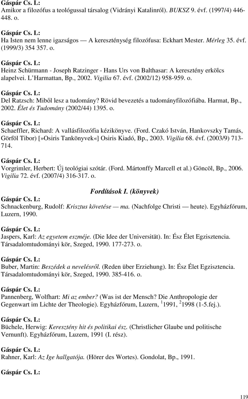 Rövid bevezetés a tudományfilozófiába. Harmat, Bp., 2002. Élet és Tudomány (2002/44) 1395. o. Schaeffler, Richard: A vallásfilozófia kézikönyve. (Ford.