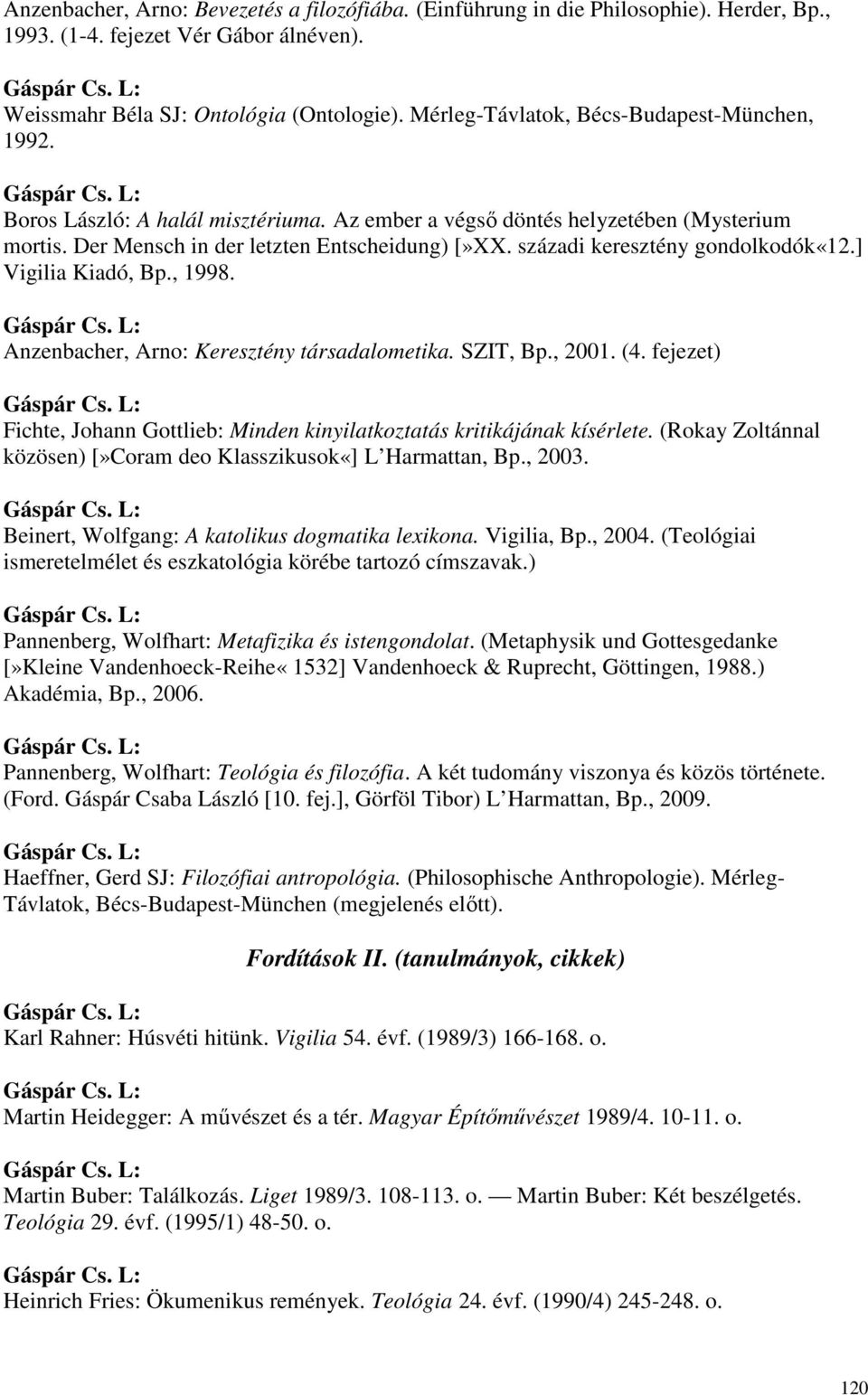 századi keresztény gondolkodók«12.] Vigilia Kiadó, Bp., 1998. Anzenbacher, Arno: Keresztény társadalometika. SZIT, Bp., 2001. (4.