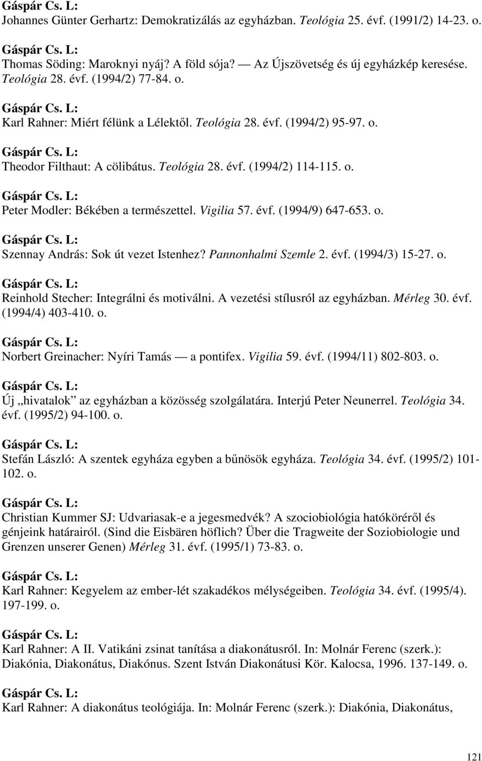 évf. (1994/9) 647-653. o. Szennay András: Sok út vezet Istenhez? Pannonhalmi Szemle 2. évf. (1994/3) 15-27. o. Reinhold Stecher: Integrálni és motiválni. A vezetési stílusról az egyházban. Mérleg 30.