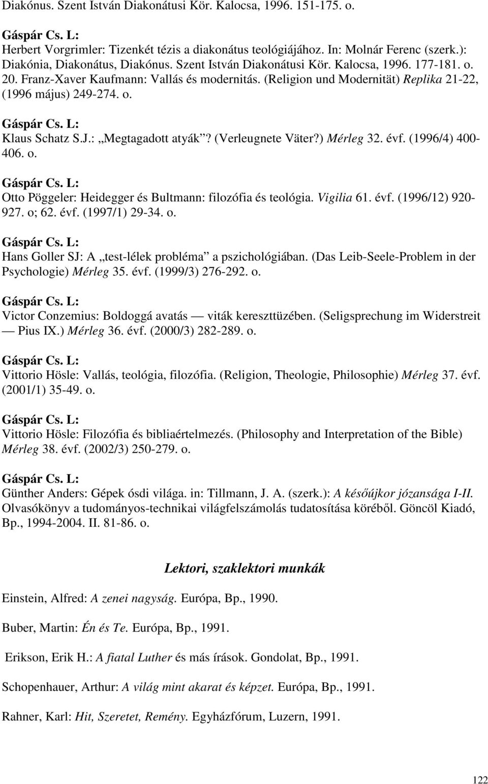 : Megtagadott atyák? (Verleugnete Väter?) Mérleg 32. évf. (1996/4) 400-406. o. Otto Pöggeler: Heidegger és Bultmann: filozófia és teológia. Vigilia 61. évf. (1996/12) 920-927. o; 62. évf. (1997/1) 29-34.