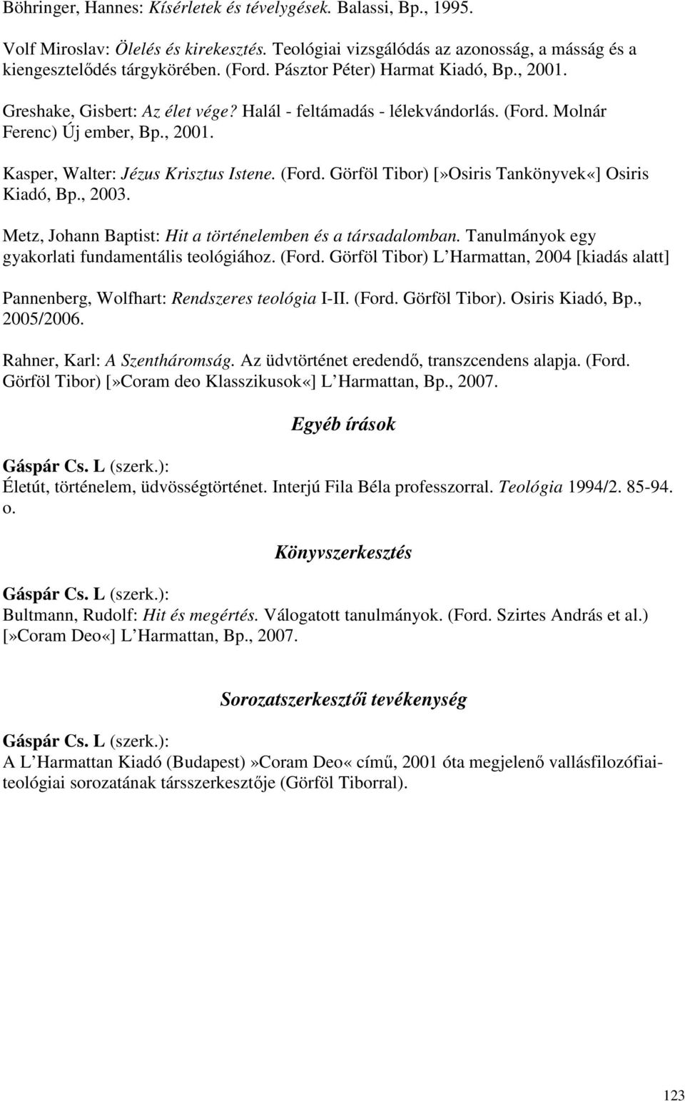 , 2003. Metz, Johann Baptist: Hit a történelemben és a társadalomban. Tanulmányok egy gyakorlati fundamentális teológiához. (Ford.