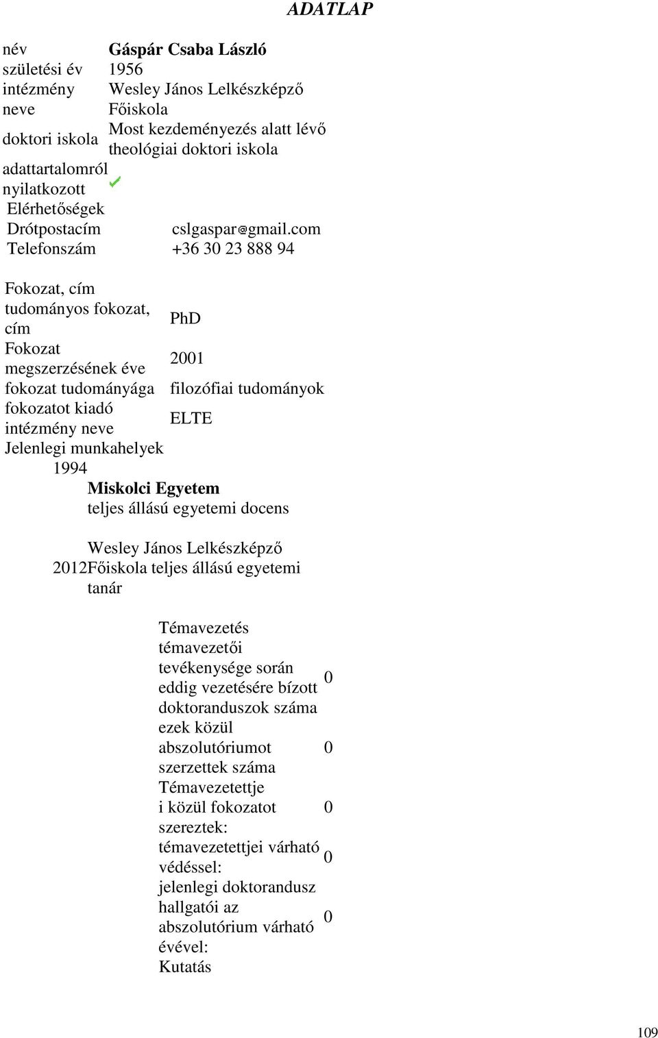 com Telefonszám +36 30 23 888 94 ADATLAP Fokozat, cím tudományos fokozat, PhD cím Fokozat 2001 megszerzésének éve fokozat tudományága filozófiai tudományok fokozatot kiadó ELTE intézmény neve