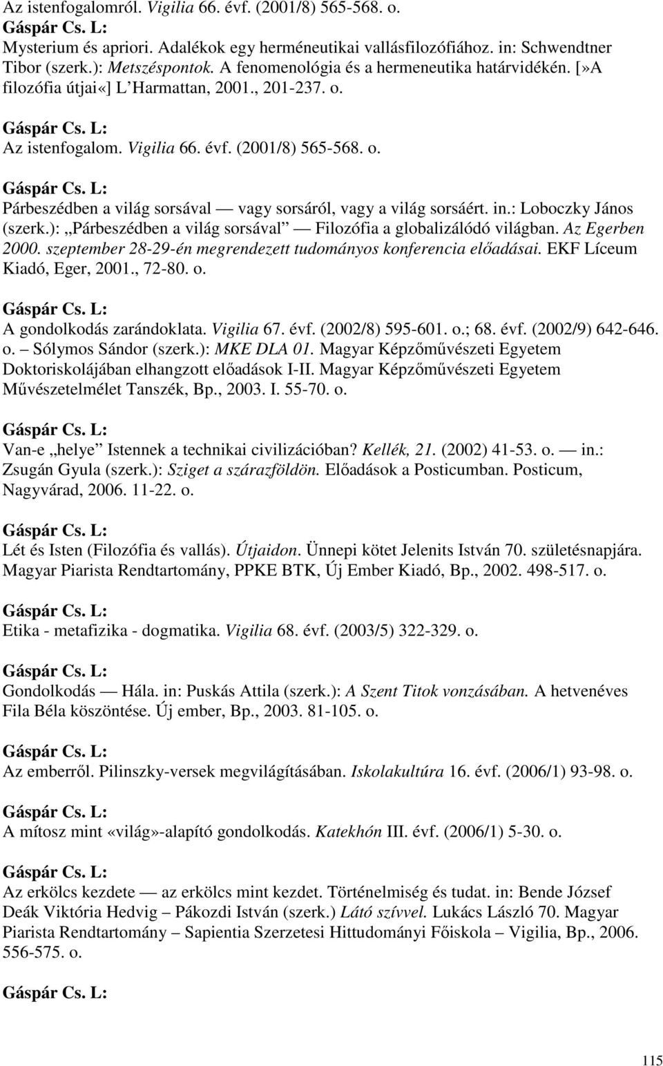 in.: Loboczky János (szerk.): Párbeszédben a világ sorsával Filozófia a globalizálódó világban. Az Egerben 2000. szeptember 28-29-én megrendezett tudományos konferencia elıadásai.