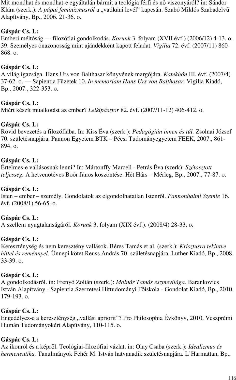 Hans Urs von Balthasar könyvének margójára. Katekhón III. évf. (2007/4) 37-62. o. Sapientia Füzetek 10. In memoriam Hans Urs von Balthasar. Vigilia Kiadó, Bp., 2007., 322-353. o. Miért készít mőalkotást az ember?