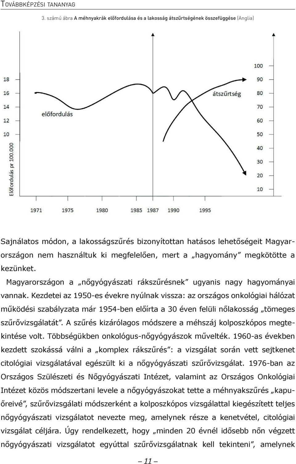 megfelelően, mert a hagyomány megkötötte a kezünket. Magyarországon a nőgyógyászati rákszűrésnek ugyanis nagy hagyományai vannak.