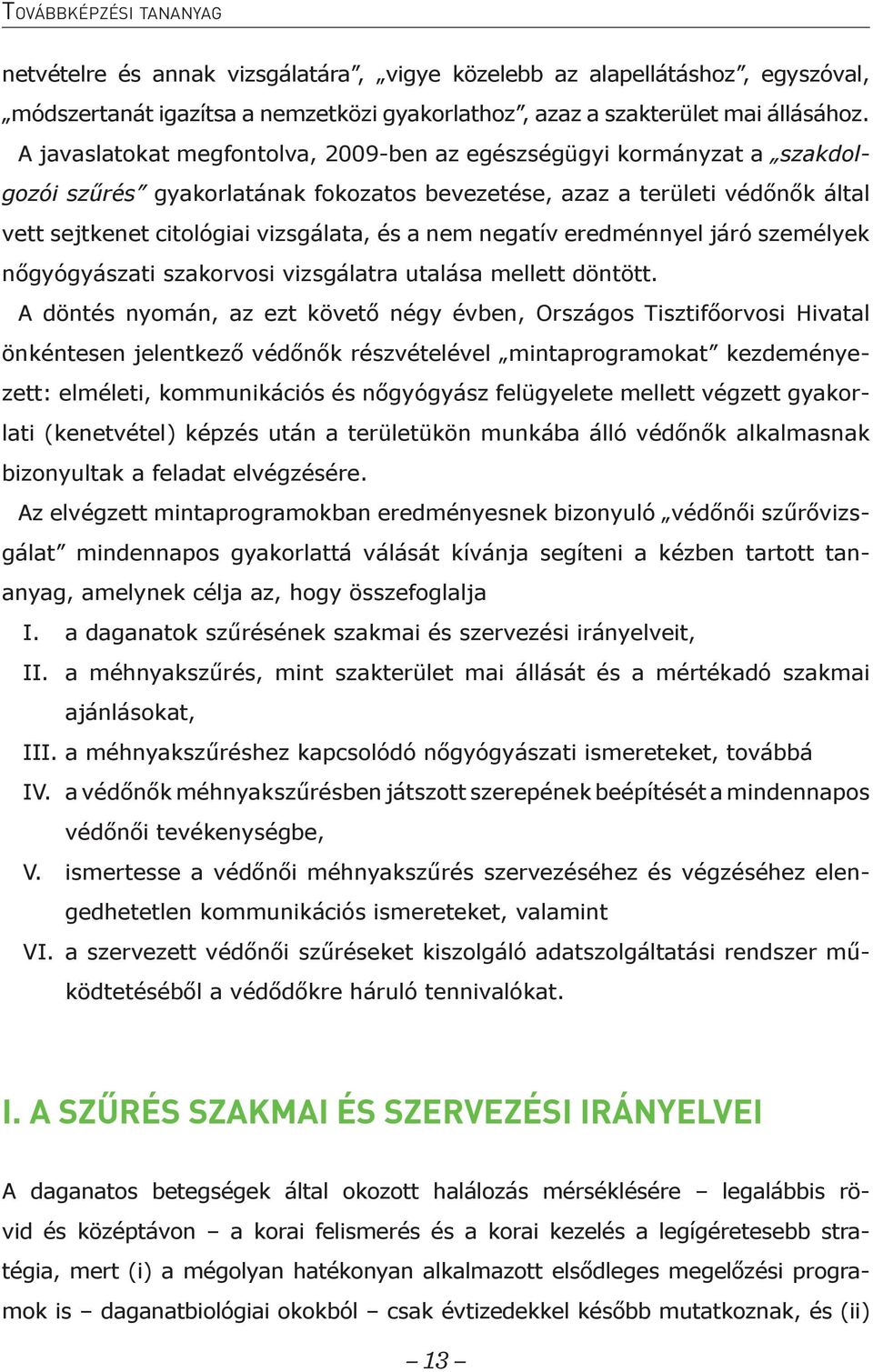 negatív eredménnyel járó személyek nőgyógyászati szakorvosi vizsgálatra utalása mellett döntött.
