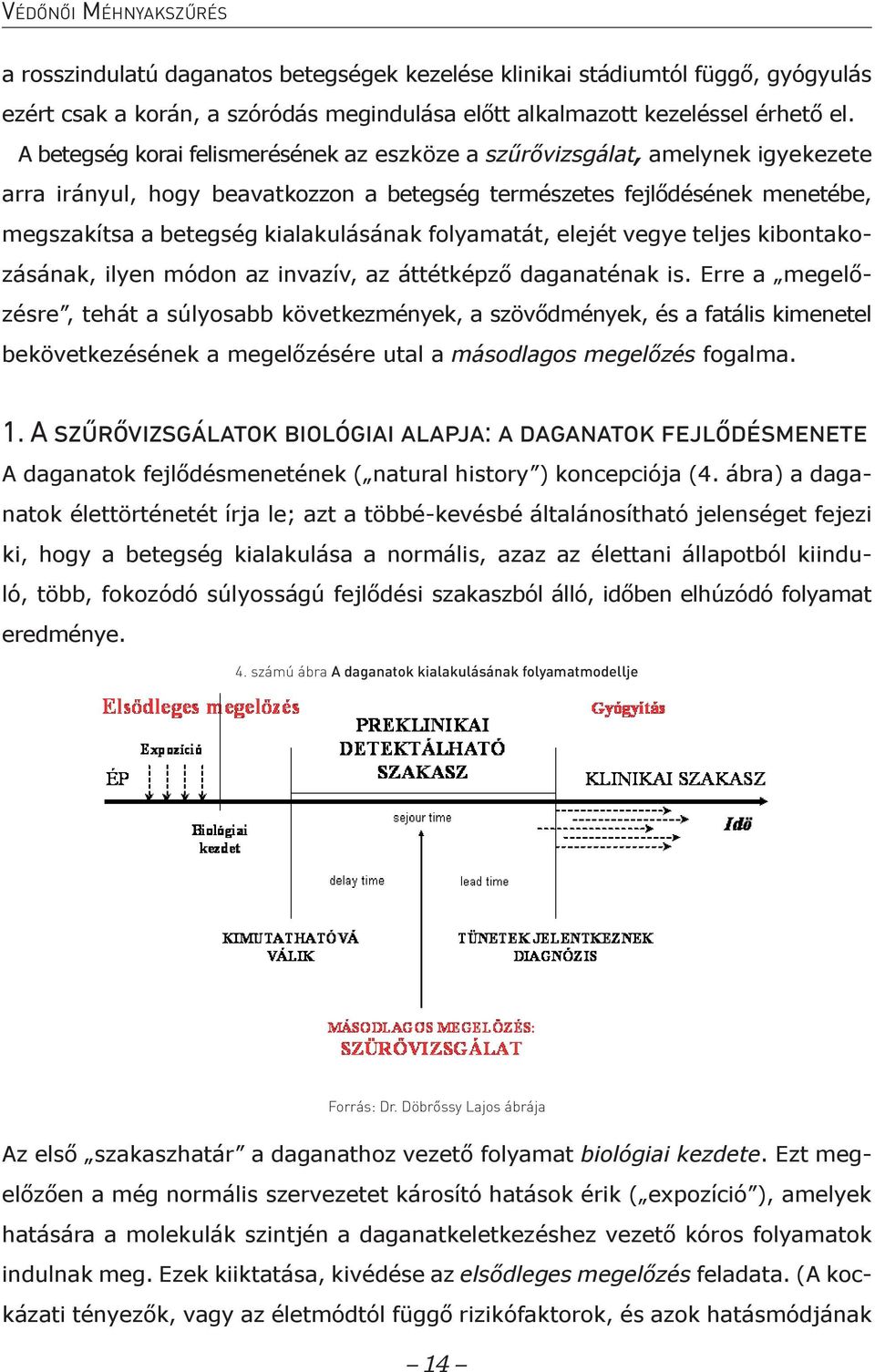 folyamatát, elejét vegye teljes kibontakozásának, ilyen módon az invazív, az áttétképző daganaténak is.