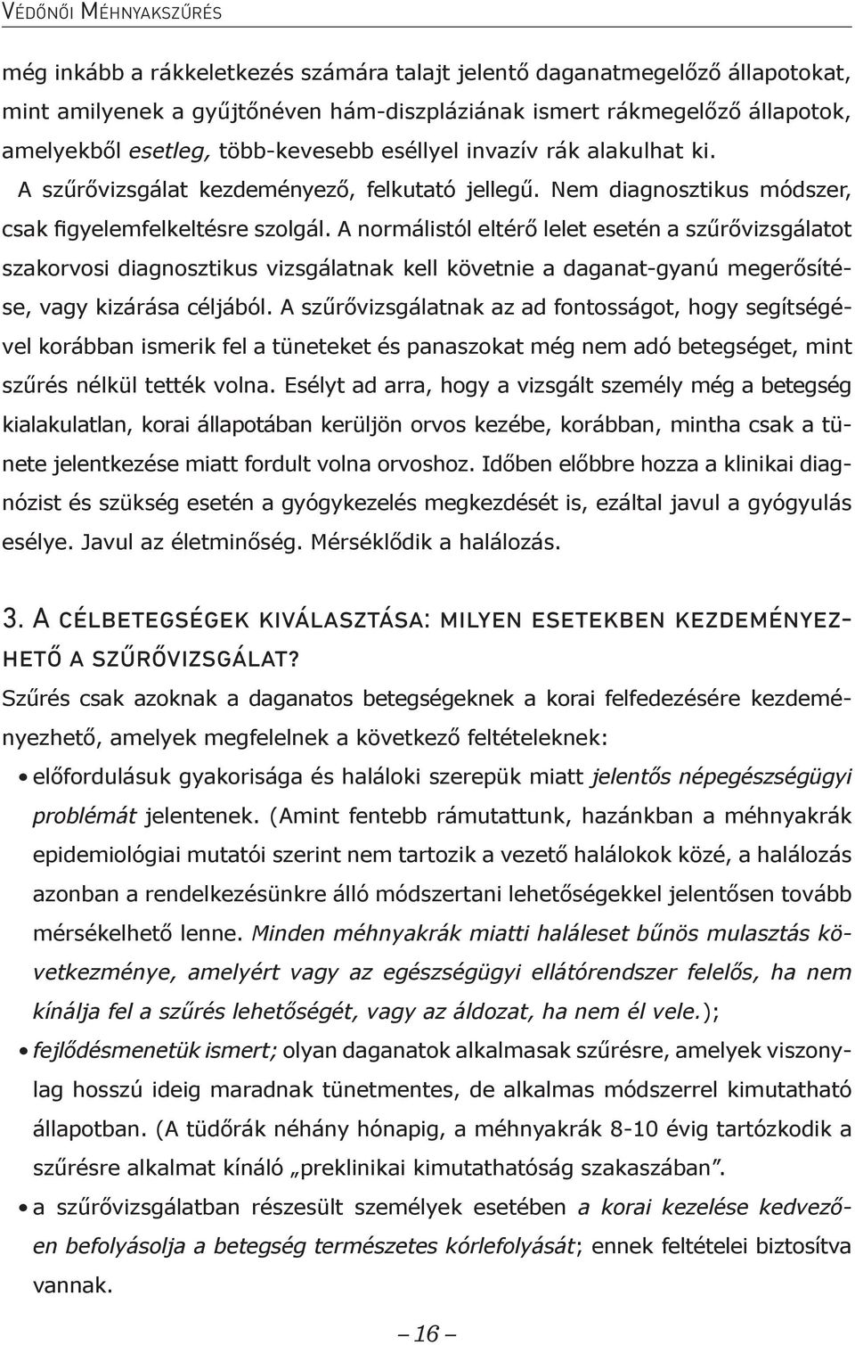 A normálistól eltérő lelet esetén a szűrővizsgálatot szakorvosi diagnosztikus vizsgálatnak kell követnie a daganat-gyanú megerősítése, vagy kizárása céljából.
