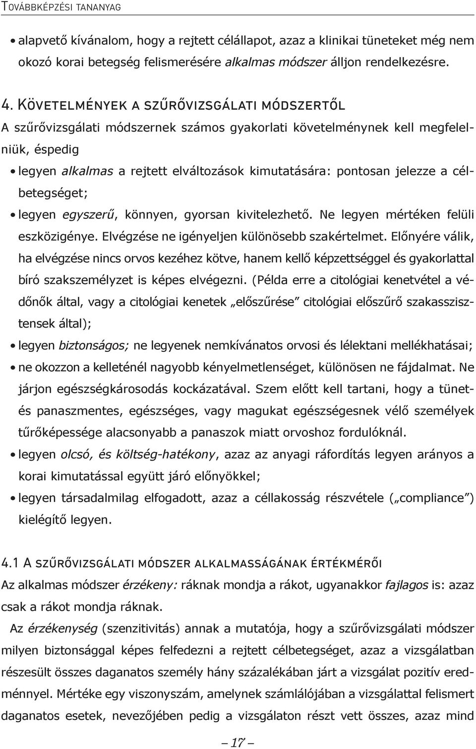 jelezze a célbetegséget; legyen egyszerű, könnyen, gyorsan kivitelezhető. Ne legyen mértéken felüli eszközigénye. Elvégzése ne igényeljen különösebb szakértelmet.