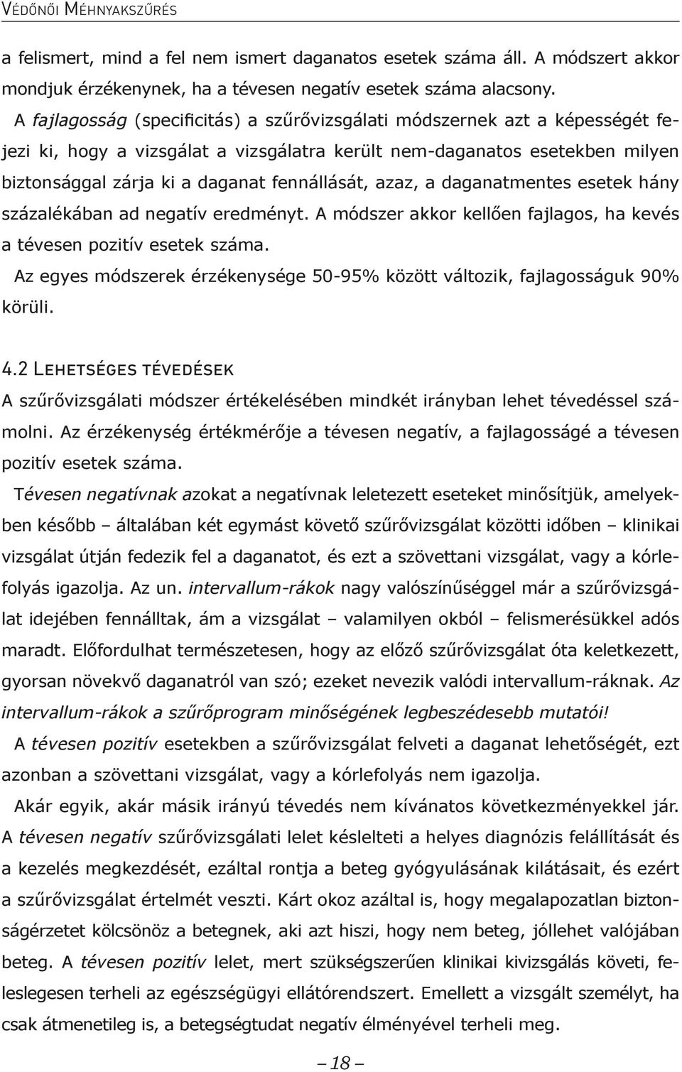 azaz, a daganatmentes esetek hány százalékában ad negatív eredményt. A módszer akkor kellően fajlagos, ha kevés a tévesen pozitív esetek száma.