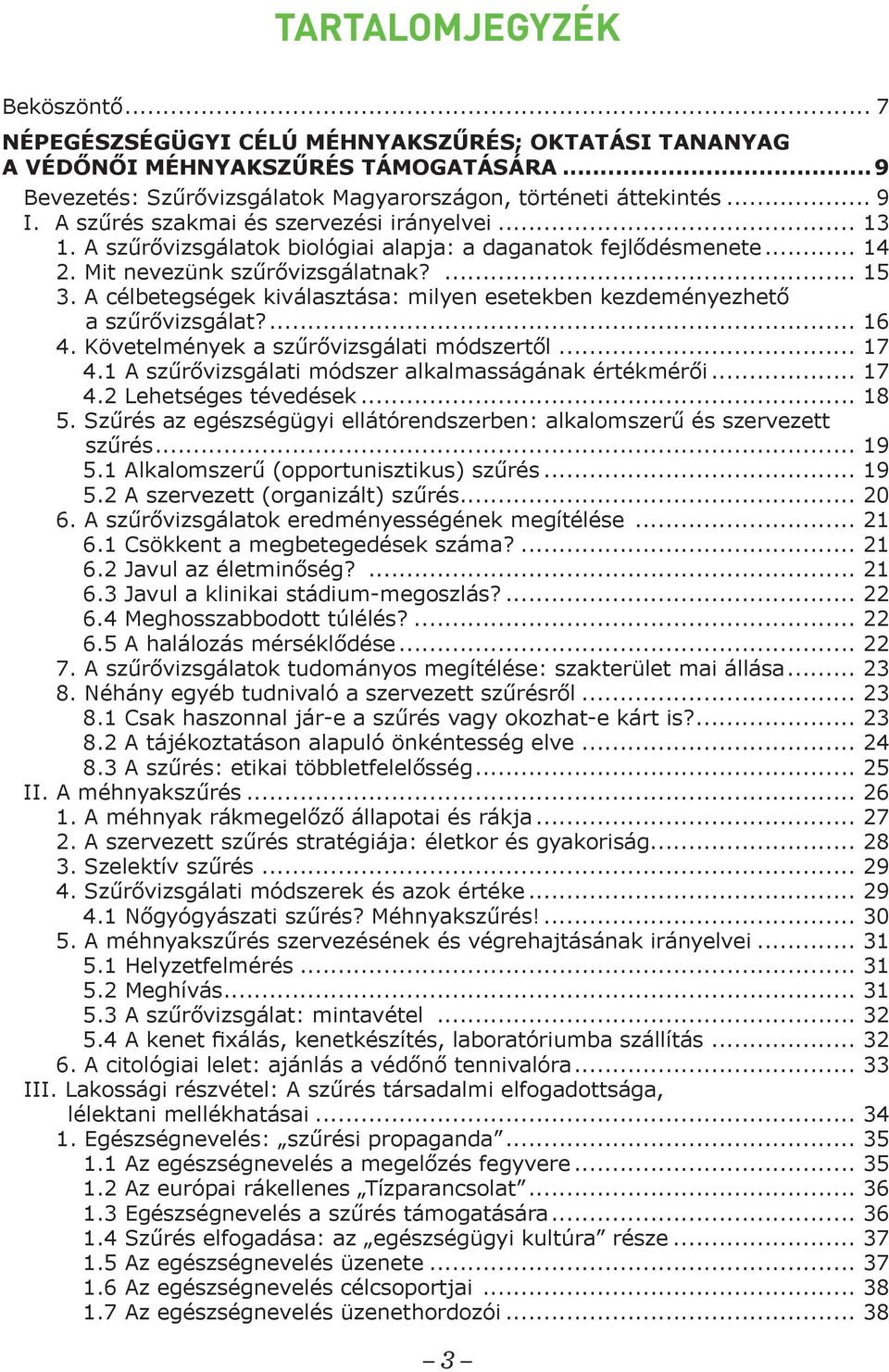 A célbetegségek kiválasztása: milyen esetekben kezdeményezhető a szűrővizsgálat?... 16 4. Követelmények a szűrővizsgálati módszertől... 17 4.1 A szűrővizsgálati módszer alkalmasságának értékmérői.