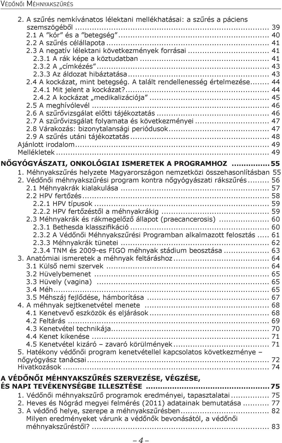 A talált rendellenesség értelmezése... 44 2.4.1 Mit jelent a kockázat?... 44 2.4.2 A kockázat medikalizációja... 45 2.5 A meghívólevél... 46 2.6 A szűrővizsgálat előtti tájékoztatás... 46 2.7 A szűrővizsgálat folyamata és következményei.