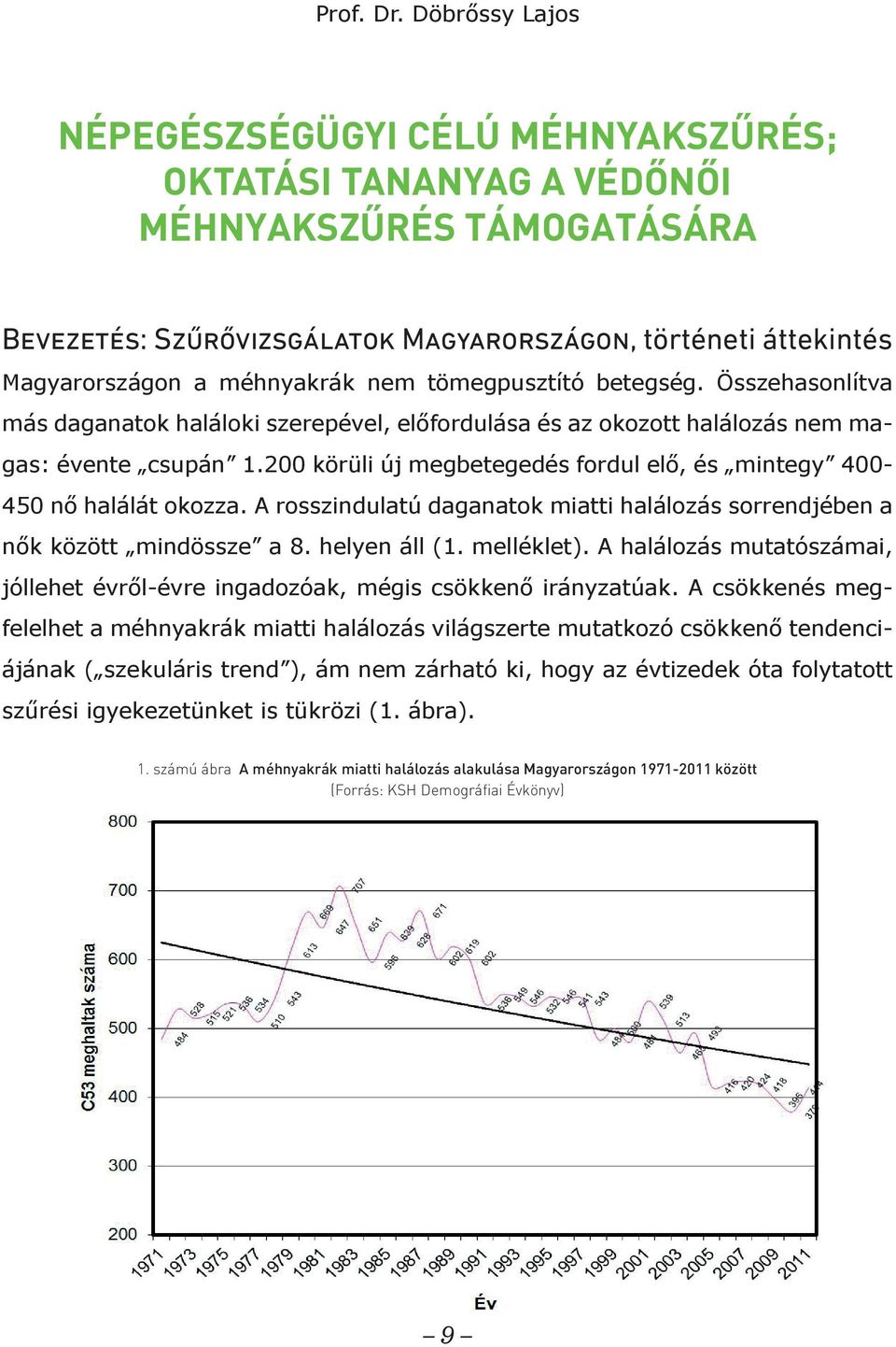 nem tömegpusztító betegség. Összehasonlítva más daganatok haláloki szerepével, előfordulása és az okozott halálozás nem magas: évente csupán 1.