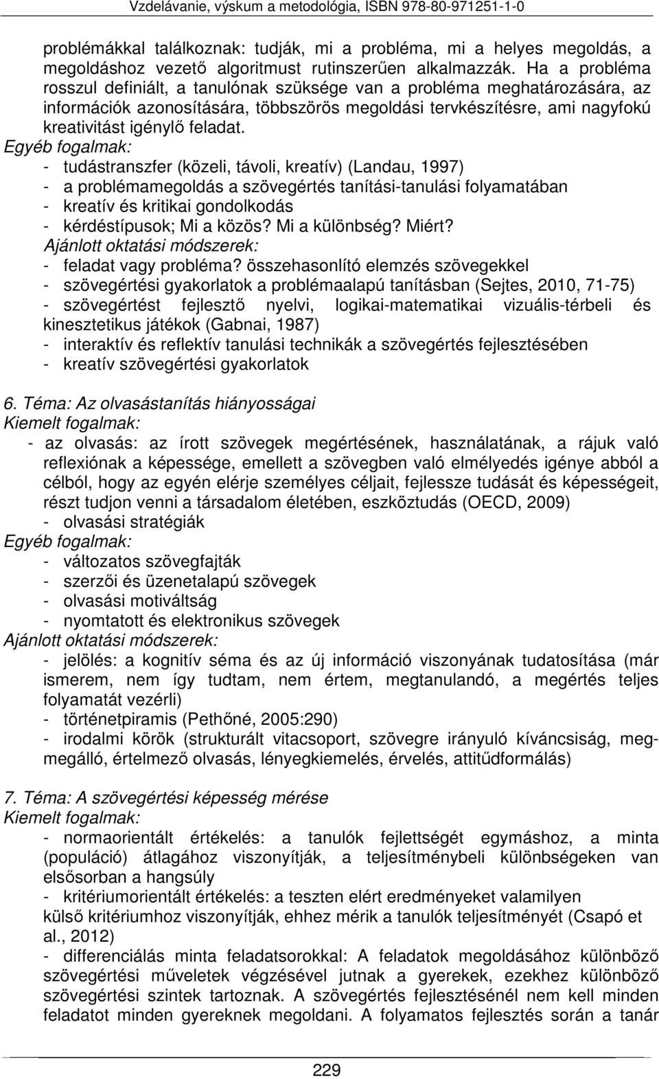 - tudástranszfer (közeli, távoli, kreatív) (Landau, 1997) - a problémamegoldás a szövegértés tanítási-tanulási folyamatában - kreatív és kritikai gondolkodás - kérdéstípusok; Mi a közös?